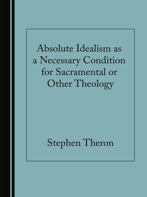 cover image of Absolute Idealism as a Necessary Condition for Sacramental or Other Theology